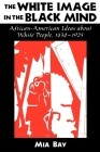 The White Image in the Black Mind: African-American Ideas about White People, 1830-1925 By Mia Bay Cover Image
