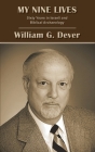 My Nine Lives: Sixty Years in Israeli and Biblical Archaeology By William G. Dever Cover Image