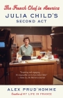 The French Chef in America: Julia Child's Second Act By Alex Prud'homme Cover Image