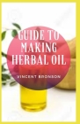 Guide to Making Herbal Oil: Hеrb-іnfuѕеd оіlѕ are a grеаt wау to еxtrk Cover Image