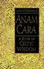 Anam Cara: A Book of Celtic Wisdom By John O'Donohue, Michael D. Higgins (Foreword by), Pat O'Donohue (Afterword by) Cover Image