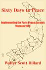 Sixty Days to Peace: Implementing the Paris Peace Accords -- Vietnam 1973 By Walter Scott Dillard Cover Image