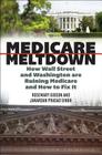 Medicare Meltdown: How Wall Street and Washington Are Ruining Medicare and How to Fix It Cover Image