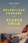 The Relentless Courage of a Scared Child: How Persistence, Grit, and Faith Created a Reluctant Healer By Tana Amen Cover Image