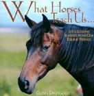 What Horses Teach Us: Life's Lessons Learned from Our Equine Friends By Glenn Dromgoole Cover Image
