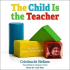 The Child Is the Teacher: A Life of Maria Montessori By Cristina de Stefano, Lexi Mae (Read by), Gregory Conti (Contribution by) Cover Image