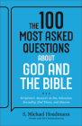 The 100 Most Asked Questions about God and the Bible: Scripture's Answers on Sin, Salvation, Sexuality, End Times, Heaven, and More Cover Image