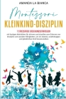 Montessori- Kleinkind-Disziplin: 7 stressfreie Erziehungsstrategien mit lustigen Aktivitäten für drinnen und draußen zum Erlernen von Disziplin Cover Image