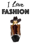 I Love Fashion: Stylish Illustrations Collection To Color For Girls, A Coloring Book Of Fashionable Dresses, Shoes, And More By Fun Fashionista Cover Image