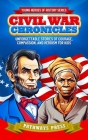 Civil War Chronicles: Unforgettable Stories of Courage, Compassion, and Heroism for Kids: Inspiring Tales of Patriotism and Bravery (Young Heroes of History #1) Cover Image