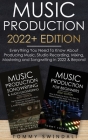 Music Production 2022+ Edition: Everything You Need To Know About Producing Music, Studio Recording, Mixing, Mastering and Songwriting in 2022 & Beyon By Tommy Swindali Cover Image