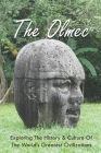 The Olmec: Exploring The History & Culture Of The World's Greatest Civilizations: Olmec Civilization Inventions By Chas Kuzyk Cover Image