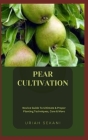 Pear Cultivation: Novice Guide To Ultimate & Proper Planting Techniques, Care & More By Uriah Sekani Cover Image