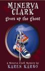 Minerva Clark Gives Up the Ghost By Karen Karbo Cover Image