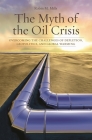 The Myth of the Oil Crisis: Overcoming the Challenges of Depletion, Geopolitics, and Global Warming By Robin M. Mills Cover Image