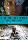 Storytelling for Film and Television: From First Word to Last Frame By Ken Dancyger Cover Image