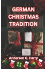 German Christmas Tradition: Examining the Greatest Ways to Spend Thanksgiving and the Christmas Season in Germany and Gaining Knowledge about Germ By Anderson G. Harry Cover Image