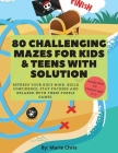 80 Challenging Mazes For Kids & Teens With Solution: Refresh Your Kid's Mind, Build Confidence, Stay Focused and Relaxed With These Puzzle Games. By Mark Westover Cover Image