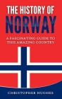 The History of Norway: A Fascinating Guide to this Amazing Country By Christopher Hughes Cover Image