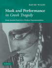 Mask and Performance in Greek Tragedy: From Ancient Festival to Modern Experimentation By David Wiles Cover Image