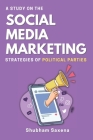 A Study on the Social Media Marketing Strategies of Political Parties By Shubham Saxena Cover Image