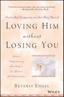 Loving Him Without Losing You: How to Stop Disappearing and Start Being Yourself By Beverly Engel Cover Image