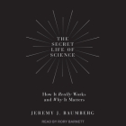 The Secret Life of Science: How It Really Works and Why It Matters By Rory Barnett (Read by), Jeremy J. Baumberg Cover Image