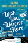 Wish You Weren't Here By Gabby Hutchinson Crouch Cover Image
