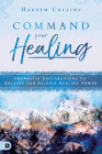 Command Your Healing: Prophetic Declarations to Receive and Release Healing Power By Hakeem Collins Cover Image