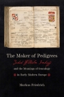 The Maker of Pedigrees: Jakob Wilhelm Imhoff and the Meanings of Genealogy in Early Modern Europe Cover Image