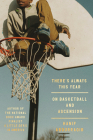 There's Always This Year: On Basketball and Ascension By Hanif Abdurraqib Cover Image