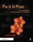 Fix It in Post: Solutions for Postproduction Problems By Jack James Cover Image