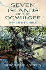 Seven Islands of the Ocmulgee: River Stories By Gordon Johnston Cover Image