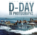 D-Day in Photographs By Andrew Whitmarsh Cover Image