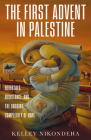 The First Advent in Palestine: Reversals, Resistance, and the Ongoing Complexity of Hope By Kelley Nikondeha Cover Image