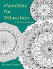 Mandalas for Relaxation Colouring Book By April Wood Cover Image