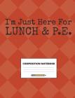 I'm Just Here for Lunch & P.E.: Notebook for School Students and Teachers, 100 Pages for to Do Lists, Class Notes, Lesson Plans and Homework Practice, By Murphy Notebooks Cover Image