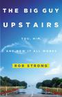 The Big Guy Upstairs: You, Him, and How It All Works By Rob Strong Cover Image