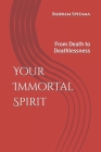 Your Immortal Spirit: From Death to Deathlessness Cover Image