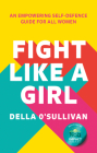 Fight Like a Girl: An Empowering Self-Defence Guide for All Women By Della O'Sullivan Cover Image