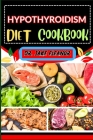 Hypothyroidism Diet Cookbook: Optimizing Your Health With Essential Nutrients, And Key Lifestyle Changes For Healthy Lifestyle, Vibrant Health, Opti Cover Image
