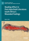 Reading Affect in Post-Apartheid Literature: South Africa's Wounded Feelings (Palgrave Studies in Affect Theory and Literary Criticism) By Mark Libin Cover Image