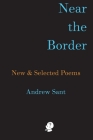 Near the Border: New & Selected Poems By Andrew Sant Cover Image