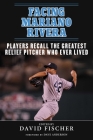 Facing Mariano Rivera: Players Recall the Greatest Relief Pitcher Who Ever Lived Cover Image