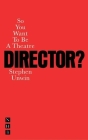 So You Want to Be a Theatre Director? By Stephen Unwin Cover Image