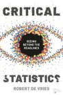Critical Statistics: Seeing Beyond the Headlines By Robert de Vries Cover Image