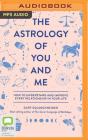 The Astrology of You and Me: How to Understand and Improve Every Relationship in Your Life Cover Image