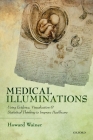 Medical Illuminations: Using Evidence, Visualization and Statistical Thinking to Improve Healthcare By Howard Wainer Cover Image