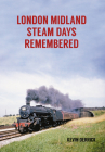 London Midland Steam Days Remembered By Kevin Derrick Cover Image