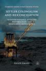 Settler Colonialism and (Re)Conciliation: Frontier Violence, Affective Performances, and Imaginative Refoundings (Cambridge Imperial and Post-Colonial Studies) By Penelope Edmonds Cover Image
